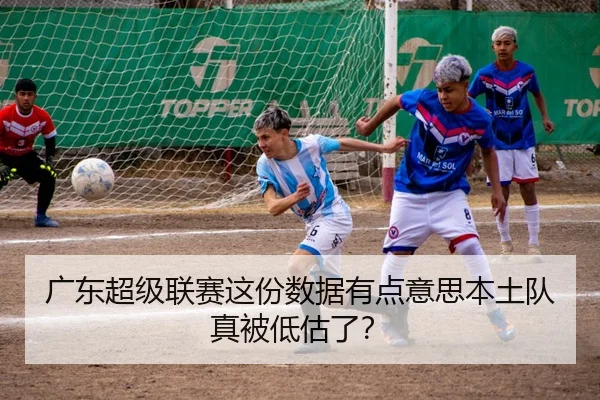 广东超级联赛这份数据有点意思本土队真被低估了？