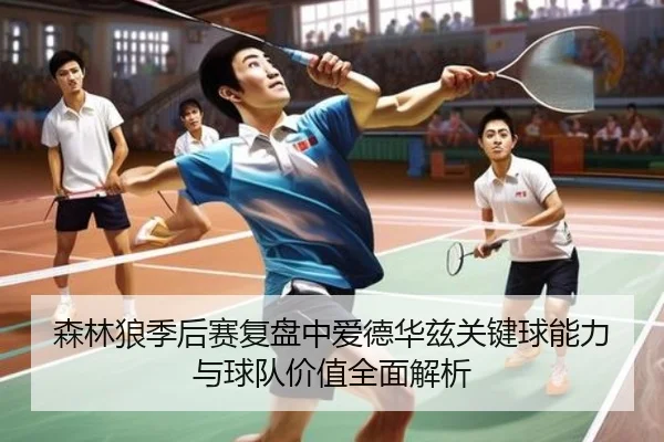 森林狼季后赛复盘中爱德华兹关键球能力与球队价值全面解析