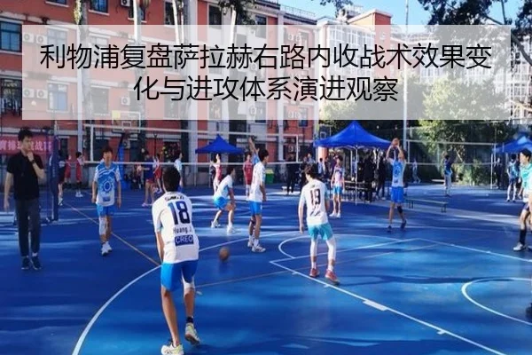 利物浦复盘萨拉赫右路内收战术效果变化与进攻体系演进观察