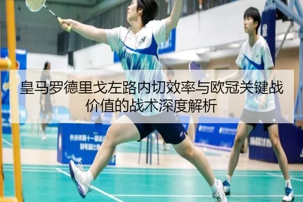 皇马罗德里戈左路内切效率与欧冠关键战价值的战术深度解析
