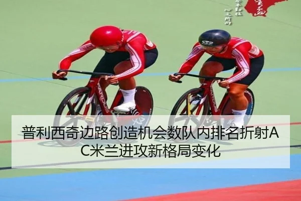 普利西奇边路创造机会数队内排名折射AC米兰进攻新格局变化