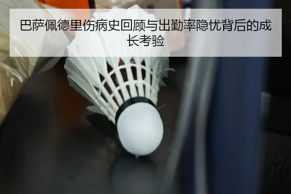 巴萨佩德里伤病史回顾与出勤率隐忧背后的成长考验