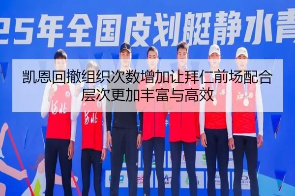 凯恩回撤组织次数增加让拜仁前场配合层次更加丰富与高效